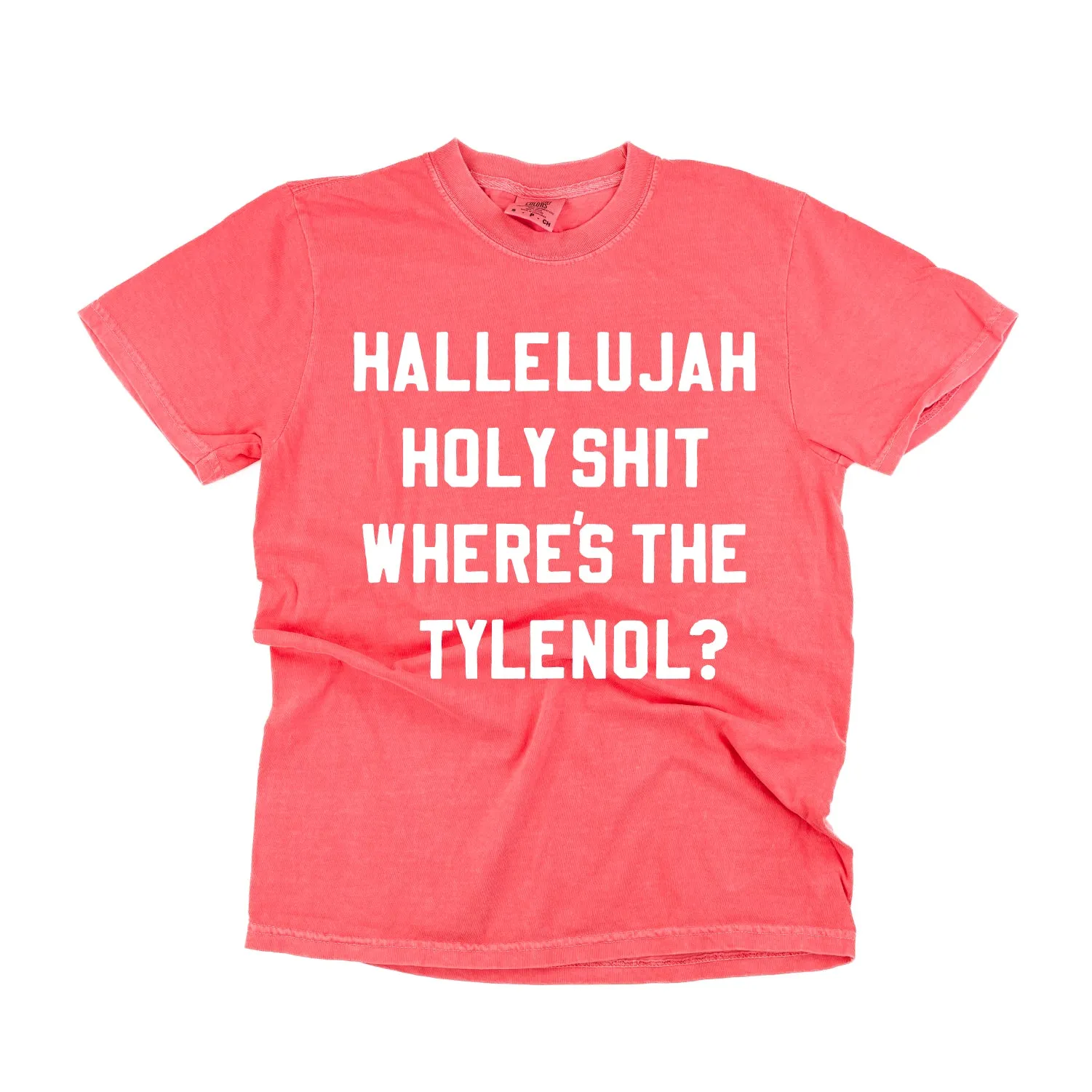 Hallelujah Holy Shit Where's The Tylenol? - Comfort Colors Tee